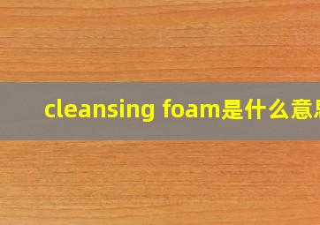 cleansing foam是什么意思